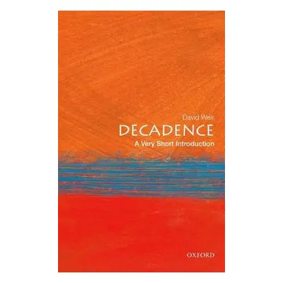 Decadence: A Very Short Introduction - Weir, David (Professor Emeritus of Comparative Literature