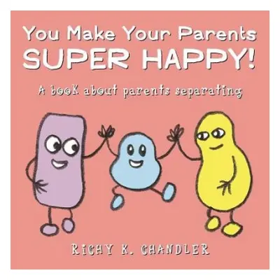 You Make Your Parents Super Happy! - Chandler, Richy K.