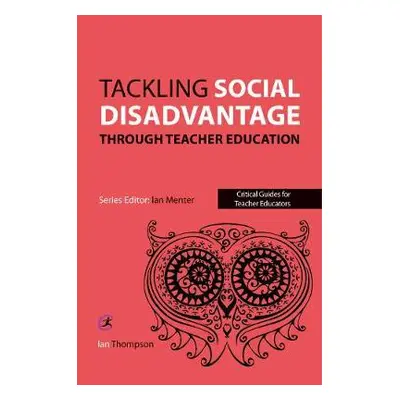 Tackling Social Disadvantage through Teacher Education - Thompson, Ian