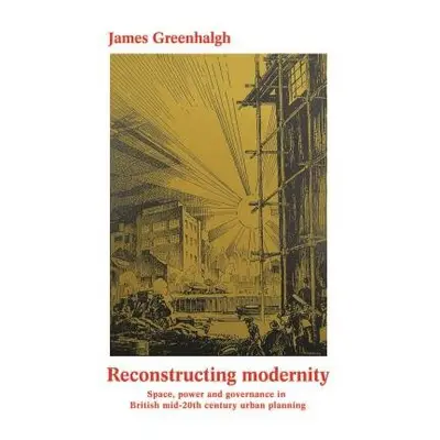 Reconstructing Modernity - Greenhalgh, James