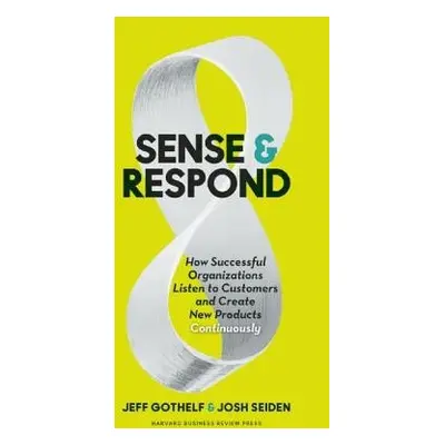 Sense and Respond - Gothelf, Jeff a Seiden, Josh