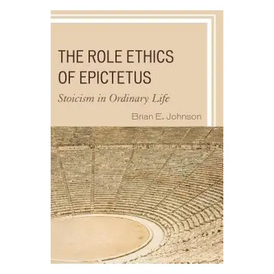 Role Ethics of Epictetus - Johnson, Brian E.