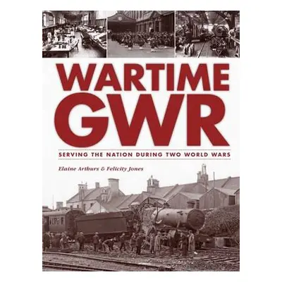 Wartime GWR - Arthurs, Elaine (Assistant Curator - Museums and Heritage)