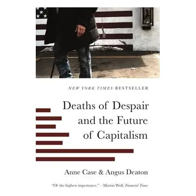 Deaths of Despair and the Future of Capitalism - Case, Anne a Deaton, Angus