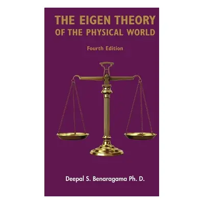 Eigen Theory of the Physical World - Fourth Edition - Benaragama, Ph. D., Deepal S.