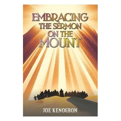 Embracing the Sermon on the Mount - Kenogbon, Joe