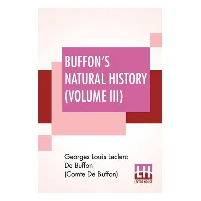 Buffon's Natural History (Volume III) - de Buffon (Comte de Buffon), Georges Lou