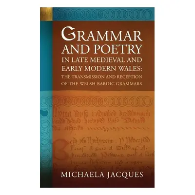 Grammar and Poetry in Late Medieval and Early Modern Wales - Jacques, Michaela