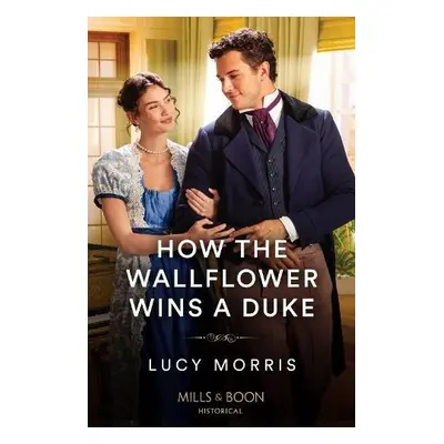 How The Wallflower Wins A Duke - Morris, Lucy