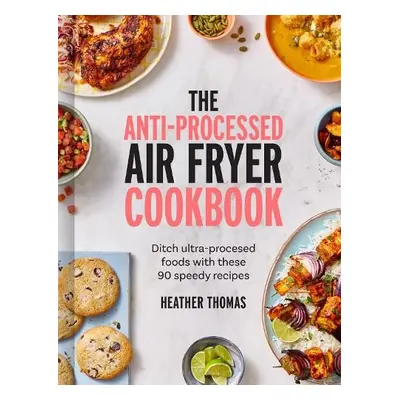 Anti-Processed Air Fryer Cookbook - Thomas, Heather