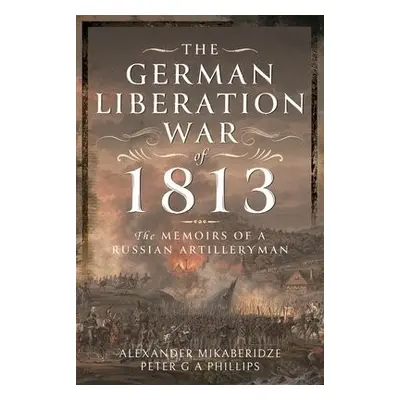 German Liberation War of 1813 - Mikaberidze, Alexander a Phillips, Peter G A