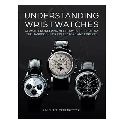 Understanding Wristwatches - Mehltretter, J. Michael