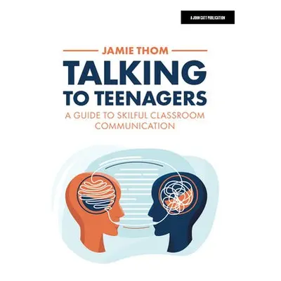 Talking to Teenagers: A guide to skilful classroom communication - Thom, Jamie