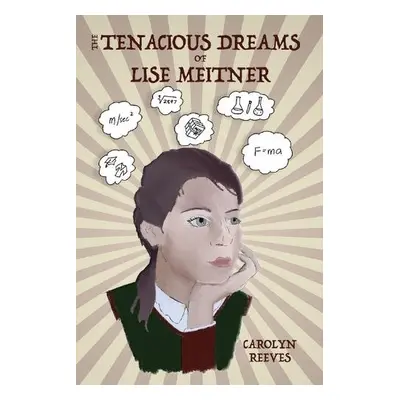 Tenacious Dreams of Lise Meitner - Reeves, Carolyn