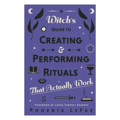 Witch's Guide to Creating a Performing Rituals - LeFae, Phoenix