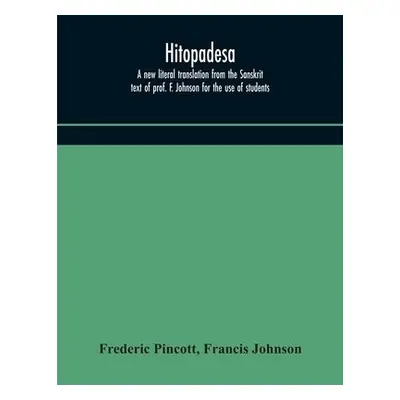 Hitopadesa; a new literal translation from the Sanskrit text of prof. F. Johnson for the use of 