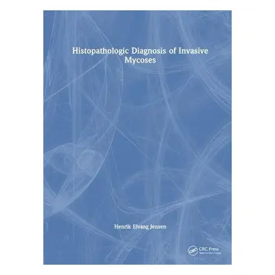 Histopathologic Diagnosis of Invasive Mycoses - Jensen, Henrik Elvang (University of Copenhagen,