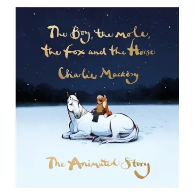 Boy, the Mole, the Fox and the Horse: The Animated Story - Mackesy, Charlie