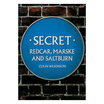 Secret Redcar, Marske and Saltburn - Wilkinson, Colin