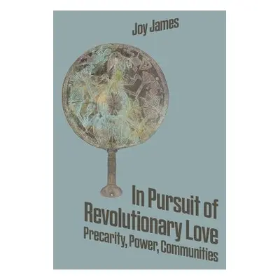 In Pursuit of Revolutionary Love - James, Joy