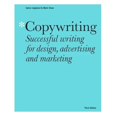 Copywriting Third Edition - Lingwood, Gyles a Shaw, Mark