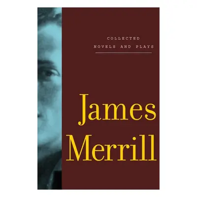 Collected Novels and Plays of James Merrill - Merrill, James