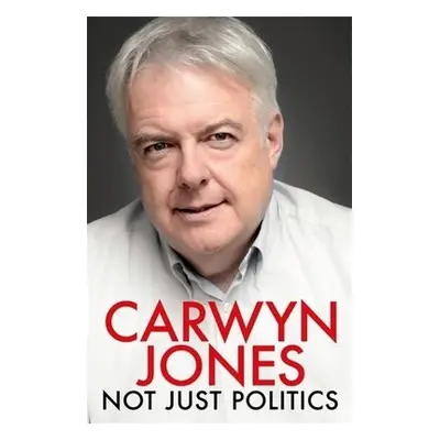 Not Just Politics - Jones, Carwyn