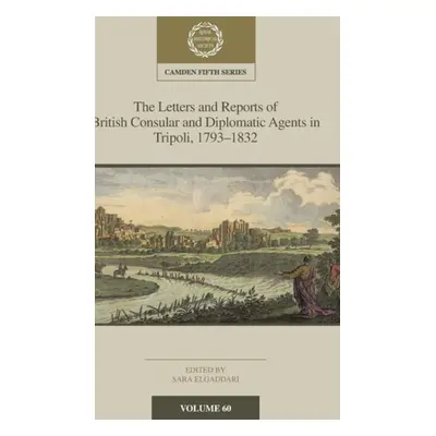 Letters and Reports of British Consular and Diplomatic Agents in Tripoli, 1793-1832: Volume 60