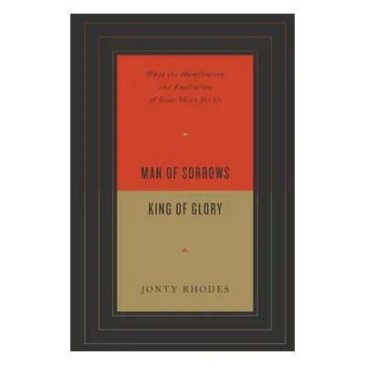 Man of Sorrows, King of Glory - Rhodes, Jonty