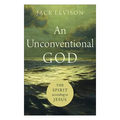 Unconventional God – The Spirit according to Jesus - Levison, Jack