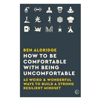 How to Be Comfortable with Being Uncomfortable - Aldridge, Ben