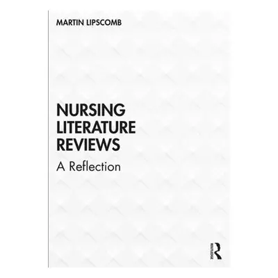 Nursing Literature Reviews - Lipscomb, Martin (University of Worcester, UK)