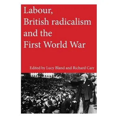 Labour, British Radicalism and the First World War