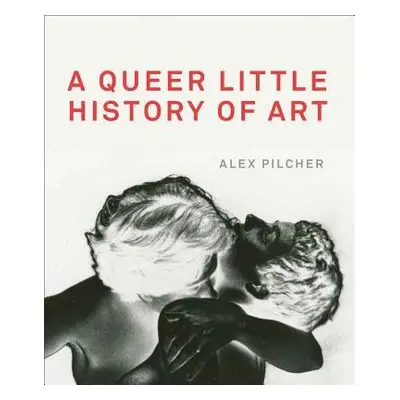 Queer Little History of Art - Pilcher, Alex