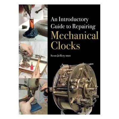 Introductory Guide to Repairing Mechanical Clocks - Jeffery, Scott