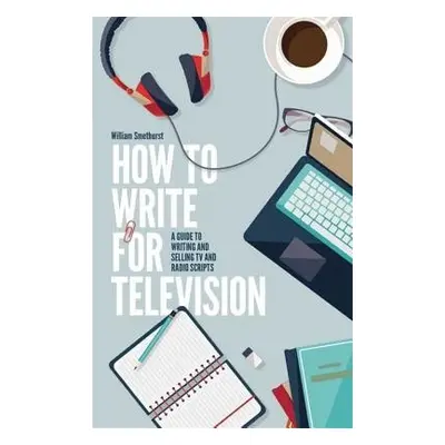 How To Write For Television 7th Edition - Smethurst, William