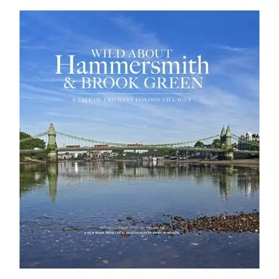 Wild About Hammersmith and Brook Green - Wilson, Andrew a MacMillan, Caroline