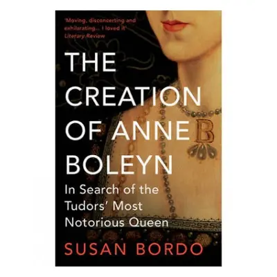 Creation of Anne Boleyn - Bordo, Susan