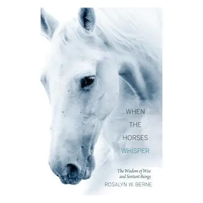 When the Horses Whisper - Berne, Rosalyn W. (Rosalyn W. Berne)