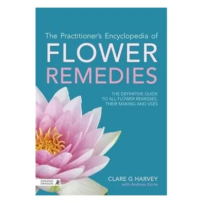 Practitioner's Encyclopedia of Flower Remedies - Harvey, Clare G