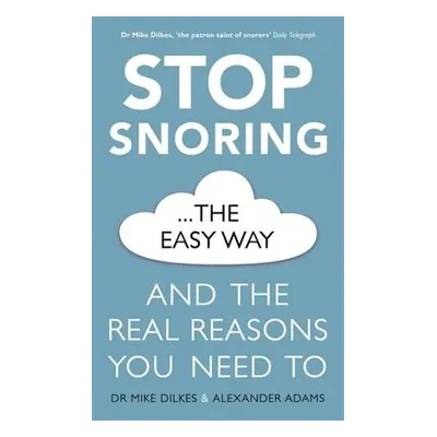 Stop Snoring The Easy Way - Dilkes, Dr Mike a Adams, Alexander