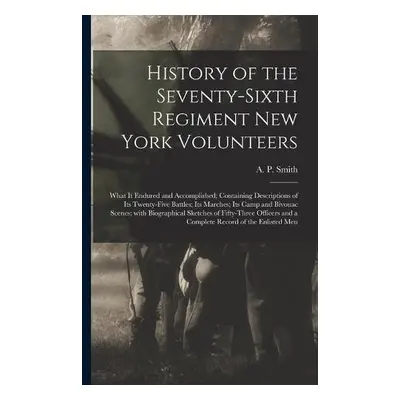 History of the Seventy-sixth Regiment New York Volunteers; What It Endured and Accomplished; Con