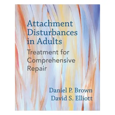 Attachment Disturbances in Adults - Brown, Daniel P., PhD a Elliott, David S.