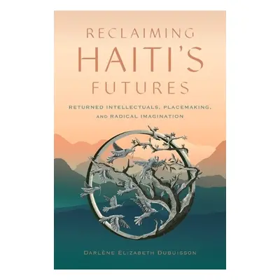 Reclaiming Haiti's Futures - Dubuisson, Darlene Elizabeth