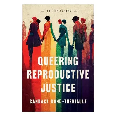 Queering Reproductive Justice - Bond-Theriault, Candace