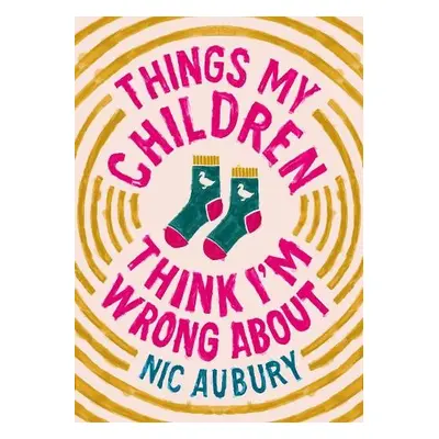 Things My Children Think I'm Wrong About - Aubury, Nic