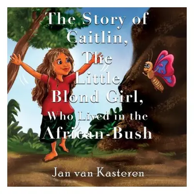 Story of Caitlin, The Little Blond Girl, Who Lived in the African-Bush - Kasteren, Jan van