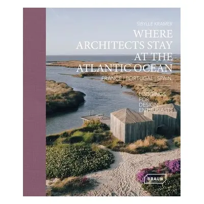 Where Architects Stay at the Atlantic Ocean: France, Portugal, Spain - Kramer, Sibylle