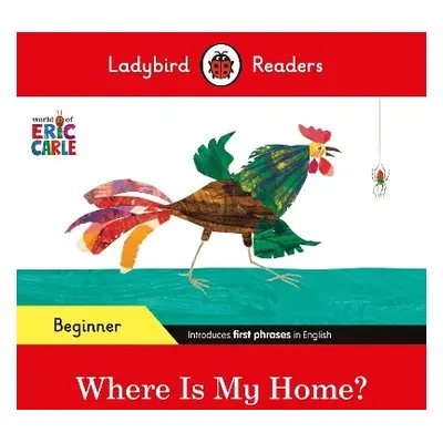 Ladybird Readers Beginner Level - Eric Carle - Where Is My Home? (ELT Graded Reader) - Carle, Er