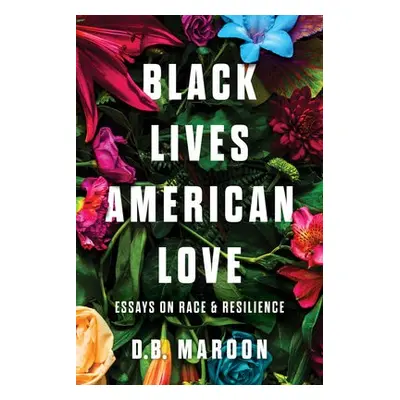 Black Lives, American Love - Maroon, D.B.